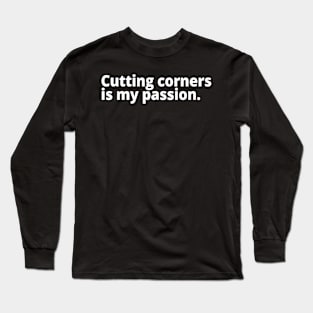 Cutting corners is my passion. Long Sleeve T-Shirt